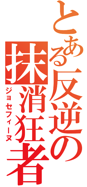 とある反逆の抹消狂者（ジョセフィーヌ）