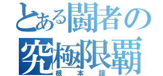 とある闘者の究極限覇（根本諒）