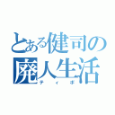 とある健司の廃人生活（ティポ）