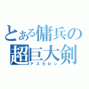 とある傭兵の超巨大剣（アスカロン）