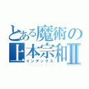 とある魔術の上本宗和Ⅱ（インデックス）