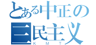 とある中正の三民主义（ＫＭＴ）