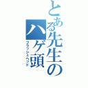 とある先生のハゲ頭（フラッシュヘッド）