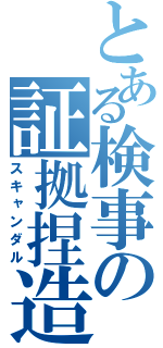 とある検事の証拠捏造（スキャンダル）