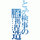 とある検事の証拠捏造（スキャンダル）