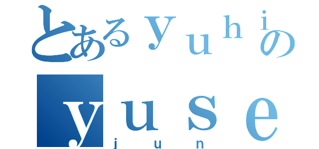 とあるｙｕｈｉのｙｕｓｅｉ（ｊｕｎ）