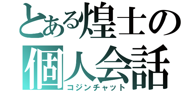 とある煌士の個人会話（コジンチャット）