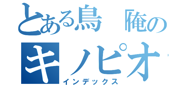 とある鳥「俺のキノピオの声（インデックス）