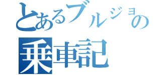 とあるブルジョワの乗車記（）