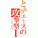 とあるエースの攻撃型ＩＧ（インデックス）