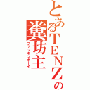 とあるＴＥＮＺの糞坊主（ファッキンボーイ）