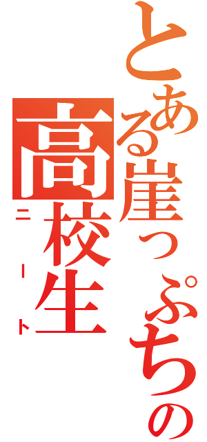 とある崖っぷちの高校生（ニート）