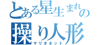 とある星生まれの操り人形（マリオネット）