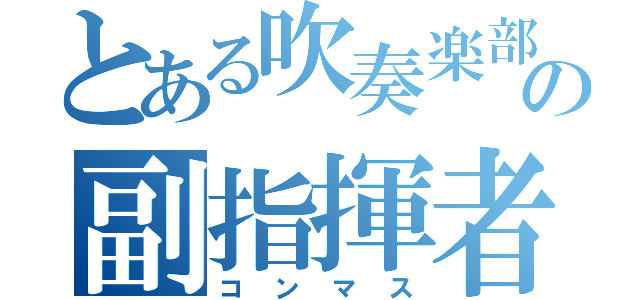 とある吹奏楽部の副指揮者（コンマス）