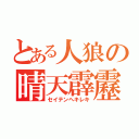 とある人狼の晴天霹靂（セイテンヘキレキ）