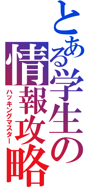とある学生の情報攻略（ハッキングマスター）