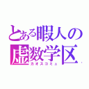 とある暇人の虚数学区（カオスコミュ）