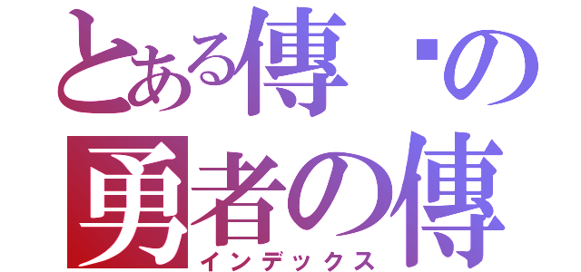 とある傳說の勇者の傳說（インデックス）