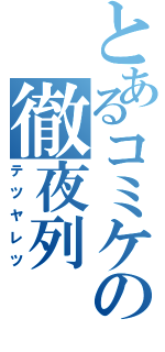 とあるコミケの徹夜列（テツヤレツ）