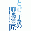 とある三十路の偶像師匠（アイドルマスター）