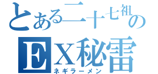 とある二十七祖のＥＸ秘雷針（ネギラーメン）