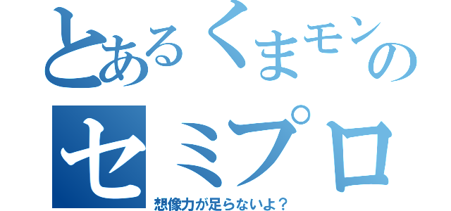 とあるくまモンのセミプロプレイ（想像力が足らないよ？）