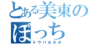 とある美東のぼっち（トウバルネオ）