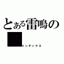 とある雷鳴の（インデックス）