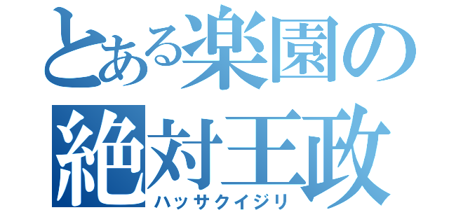 とある楽園の絶対王政（ハッサクイジリ）