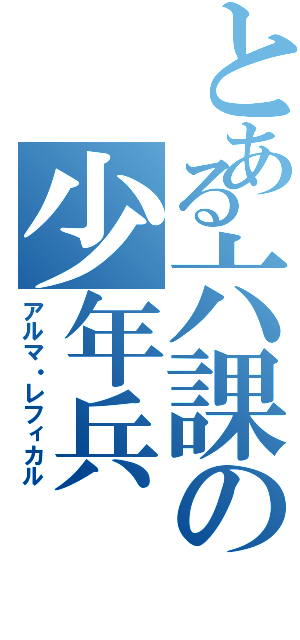 とある六課の少年兵（アルマ・レフィカル）