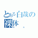 とある白哉の裸体（鼻血）