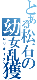 とある松石の幼女乱獲（ロリオータ）