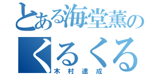 とある海堂薫のくるくるパーマ（木村達成）