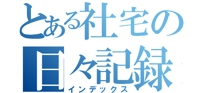 とある社宅の日々記録（インデックス）