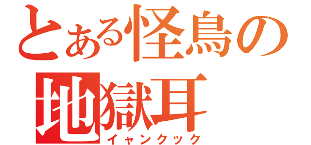 とある怪鳥の地獄耳（イャンクック）