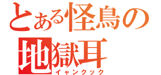 とある怪鳥の地獄耳（イャンクック）