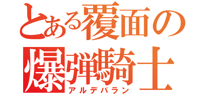 とある覆面の爆弾騎士（アルデバラン）