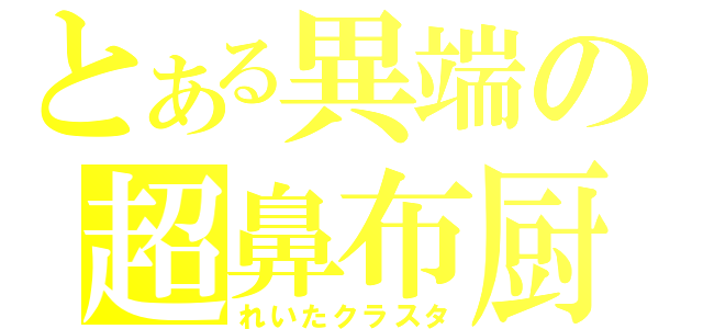 とある異端の超鼻布厨（れいたクラスタ）