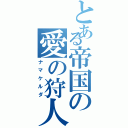 とある帝国の愛の狩人（ナマケルダ）