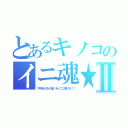 とあるキノコのイニ魂★Ⅱ（今月分のお小遣いをイニに捧げる！！）