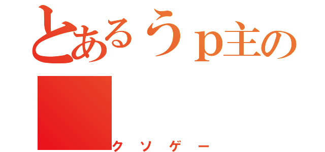 とあるうｐ主の（クソゲー）