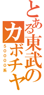 とある東武のカボチャ（５００００系）