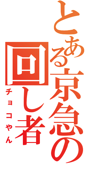 とある京急の回し者（チョコやん）