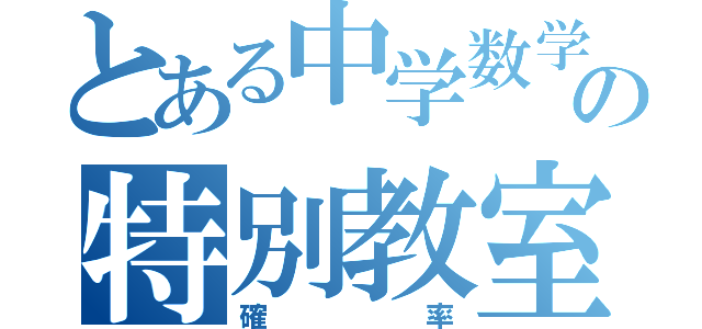 とある中学数学の特別教室（確率）