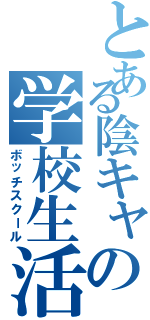 とある陰キャの学校生活（ボッチスクール）