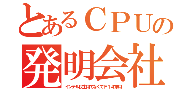 とあるＣＰＵの発明会社（インテル民生用でなくてＦ１４軍用）