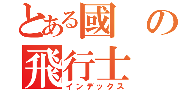 とある國の飛行士（インデックス）