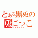 とある黒兎の兎ごっこ（ルンルンルン）