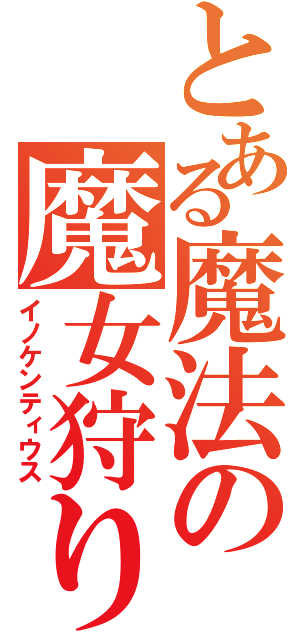 とある魔法の魔女狩りの王（イノケンティウス）