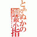 とあるぬかの鋼敵小指（踏まれて５年）